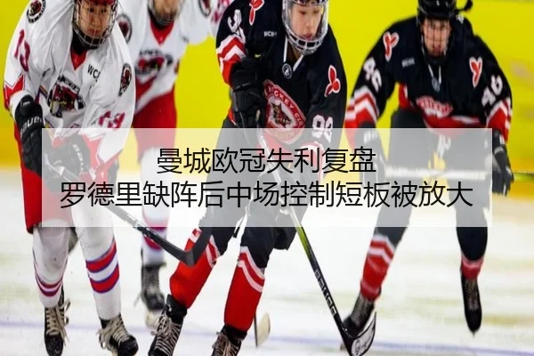 曼城欧冠失利复盘 罗德里缺阵后中场控制短板被放大